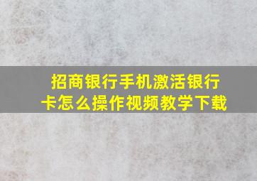 招商银行手机激活银行卡怎么操作视频教学下载