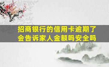 招商银行的信用卡逾期了会告诉家人金额吗安全吗