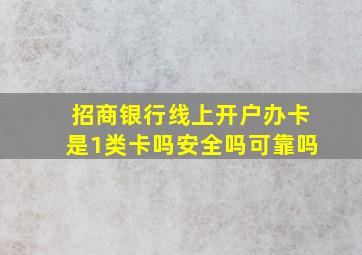 招商银行线上开户办卡是1类卡吗安全吗可靠吗