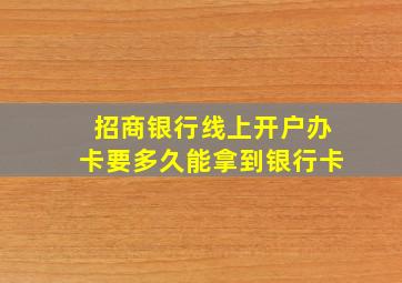 招商银行线上开户办卡要多久能拿到银行卡