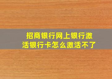 招商银行网上银行激活银行卡怎么激活不了