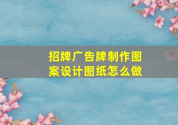 招牌广告牌制作图案设计图纸怎么做