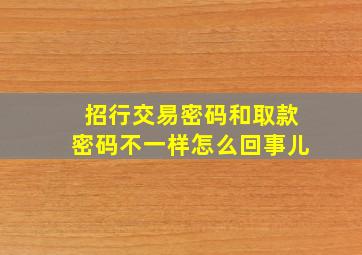 招行交易密码和取款密码不一样怎么回事儿