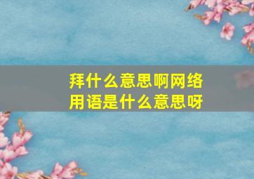 拜什么意思啊网络用语是什么意思呀