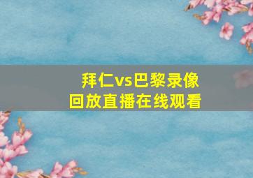 拜仁vs巴黎录像回放直播在线观看