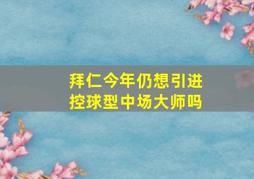 拜仁今年仍想引进控球型中场大师吗