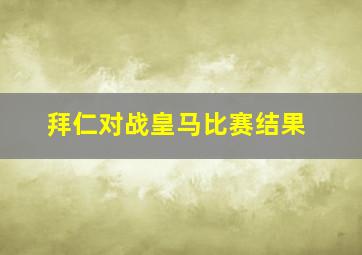 拜仁对战皇马比赛结果