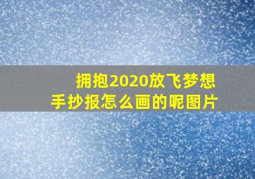 拥抱2020放飞梦想手抄报怎么画的呢图片