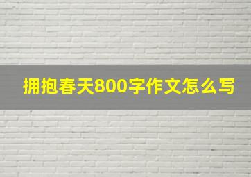 拥抱春天800字作文怎么写