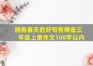 拥抱春天的好句有哪些三年级上册作文100字以内