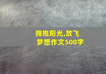 拥抱阳光,放飞梦想作文500字