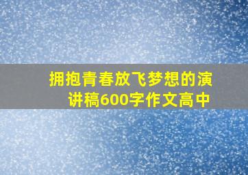 拥抱青春放飞梦想的演讲稿600字作文高中