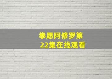 拳愿阿修罗第22集在线观看