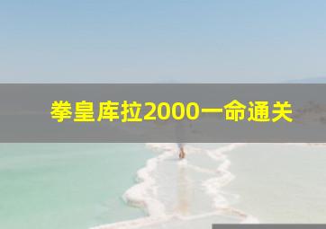 拳皇库拉2000一命通关