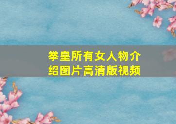 拳皇所有女人物介绍图片高清版视频