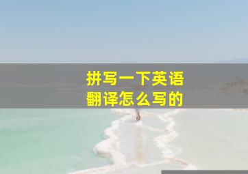 拼写一下英语翻译怎么写的