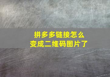 拼多多链接怎么变成二维码图片了