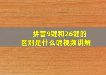 拼音9键和26键的区别是什么呢视频讲解