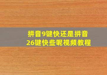 拼音9键快还是拼音26键快些呢视频教程