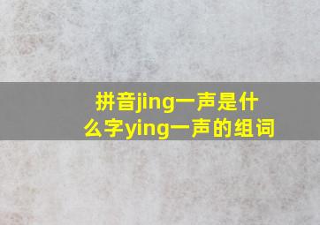 拼音jing一声是什么字ying一声的组词