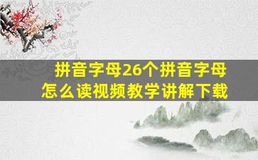 拼音字母26个拼音字母怎么读视频教学讲解下载