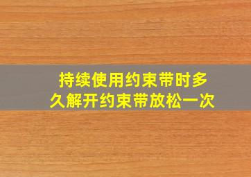 持续使用约束带时多久解开约束带放松一次