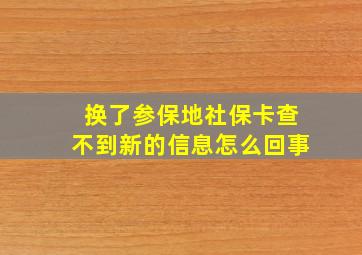 换了参保地社保卡查不到新的信息怎么回事