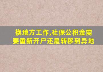 换地方工作,社保公积金需要重新开户还是转移到异地