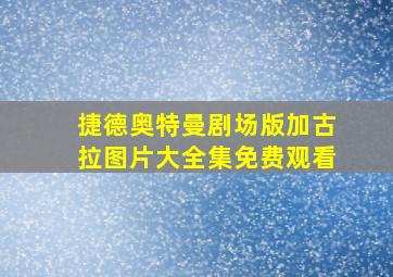 捷德奥特曼剧场版加古拉图片大全集免费观看