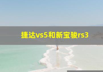 捷达vs5和新宝骏rs3