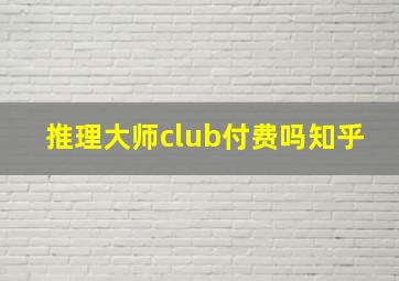 推理大师club付费吗知乎