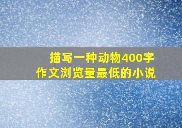 描写一种动物400字作文浏览量最低的小说