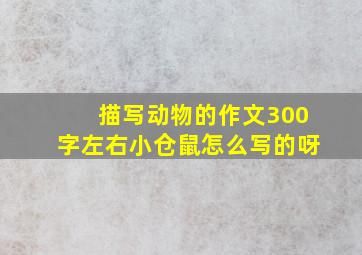 描写动物的作文300字左右小仓鼠怎么写的呀