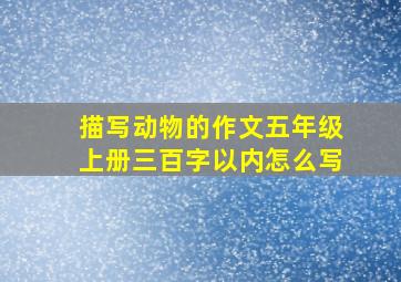 描写动物的作文五年级上册三百字以内怎么写