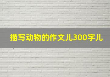 描写动物的作文儿300字儿