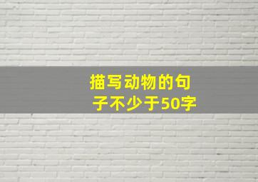 描写动物的句子不少于50字