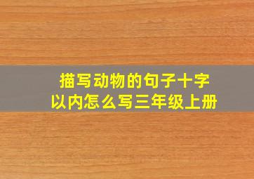 描写动物的句子十字以内怎么写三年级上册