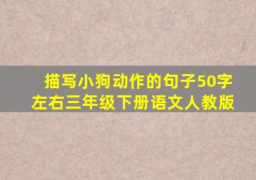 描写小狗动作的句子50字左右三年级下册语文人教版