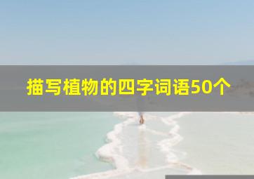 描写植物的四字词语50个