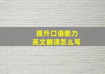 提升口语能力英文翻译怎么写