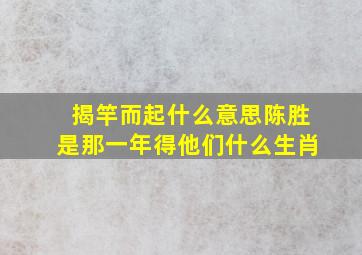 揭竿而起什么意思陈胜是那一年得他们什么生肖