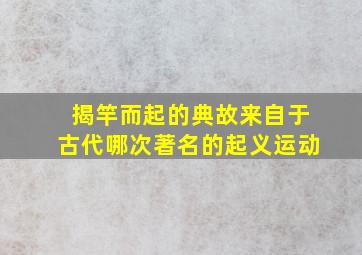 揭竿而起的典故来自于古代哪次著名的起义运动