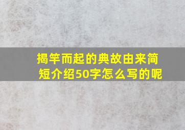 揭竿而起的典故由来简短介绍50字怎么写的呢