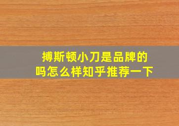 搏斯顿小刀是品牌的吗怎么样知乎推荐一下