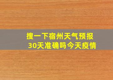 搜一下宿州天气预报30天准确吗今天疫情