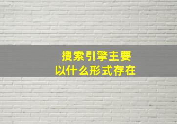 搜索引擎主要以什么形式存在