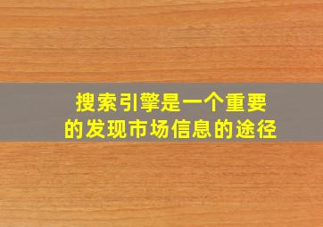 搜索引擎是一个重要的发现市场信息的途径