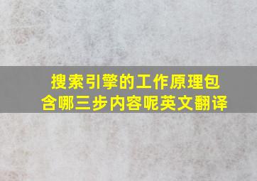 搜索引擎的工作原理包含哪三步内容呢英文翻译