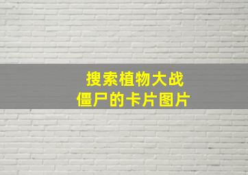 搜索植物大战僵尸的卡片图片