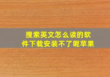 搜索英文怎么读的软件下载安装不了呢苹果